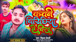 कवना बिरिछिईया ए चिरई | Kawana Birichiya E Chirayi | #Vikram_Bedardi New Song 2024