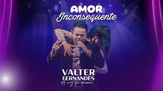 Valter Fernandes - Amor Inconsequente (Oficial)