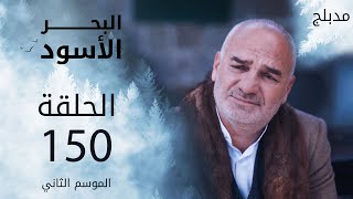 مسلسل البحر الأسود - الحلقة 150 | مدبلج | الموسم الثاني