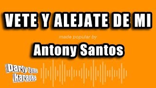 Antony Santos - Vete Y Alejate De Mi (Versión Karaoke)