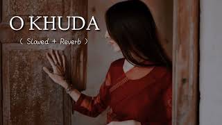 O Khuda | Slowed + Reverb | Amaal Malik | Sad Song | Lofi Song | Arijit Singh Lofi