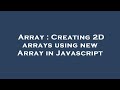 Array : Creating 2D arrays using new Array in Javascript