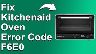 How To Fix KitchenAid Oven Error Code F6E0 (What Error F6E0 Indicates? What Are The Solutions?)