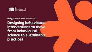 Mod 2: Designing behavioural interventions to move from behavioural science to sustainable practices