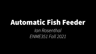 Rosenthal, Ian   ENME351 Automatic Fish Feeder