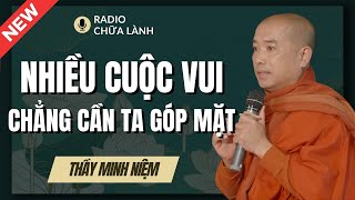 Sư Minh Niệm - Có Những CUỘC VUI Chẳng Cần Ta GÓP MẶT | Radio Chữa Lành