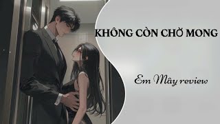 [TRUYỆN AUDIO] KHÔNG CÒN CHỜ MONG || EM MÂY REVIEW || #truyenaudio #podcast #truyenzhihu