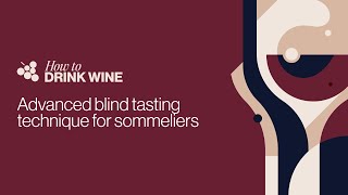 Advanced Blind Tasting Technique for Your Sommelier Exam