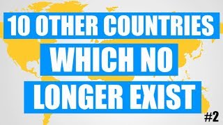 10 Other Countries Which No Longer Exist!