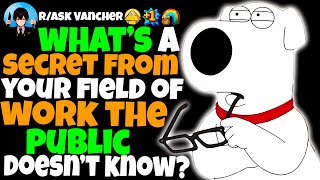 What’s A SECRET From Your Field Of WORK The General PUBLIC Probably Doesn’t Know?