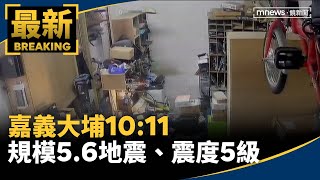 10分鐘5震！　嘉義大埔10:11規模5.6地震、震度5級｜#鏡新聞