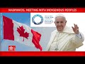 25 July 2022, Maskwacis, Meeting with Indigenous Peoples, Pope Francis