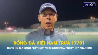 Bóng đá VN trưa 17/1: HLV Shin Tae Yong \