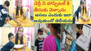 చెర్రీ ని హాస్పిటల్ కి తీసుకెళ్ళాను//ఇలా ఎందుకు అవుతున్నాయో//అన్ని మంచిగా తింటే బెస్ట్ కదా