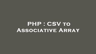 PHP : CSV to Associative Array