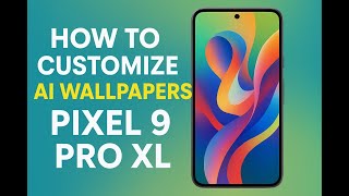 How to Customize AI Wallpapers on Pixel 9 Pro XL (2025 Full Guide)
