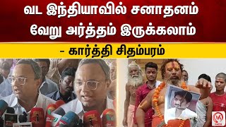 வட இந்தியாவில் சனாதனம் வேறு அர்த்தம் இருக்கலாம் - கார்த்தி சிதம்பரம் | Karthi Chidamabram