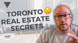 The Untold Secrets of Toronto Real Estate | UTR Podcast EP 7