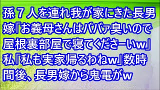 【スカッとする話】孫７人を連れ我が家にきた長男嫁「お義母さんはババァ臭いので屋根裏部屋で寝てくださーいw」私「私も実家帰るわねw」数時間後、長男嫁から鬼電がw【修羅場】