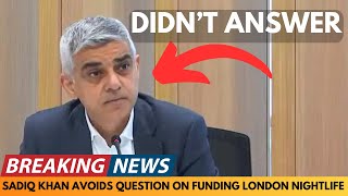 BREAKING NEWS: SADIQ KHAN AVOIDS QUESTION ON FUNDING TO IMPROVE LONDON NIGHTLIFE