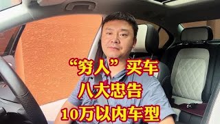 普通“穷人”买车八大忠告！购买10万车型人群八大肺腑之言！