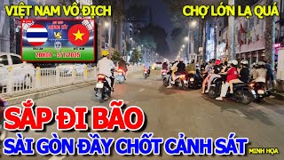 GIÂY PHÚT SÀI GÒN NÍN THỞ VẮNG LẶNG \u0026 CHẠM TRÁN NHÌU CHỐT CẢNH SÁT TRƯỚC GIỜ ĐI BÃO VIỆT NAM VÔ ĐỊCH