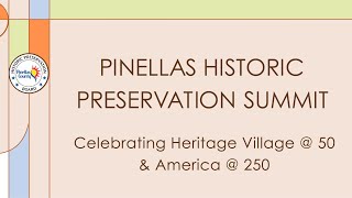 2024 Pinellas Historic Preservation Summit - Celebrating Heritage Village @ 50 and America @ 250