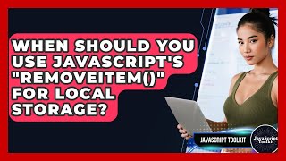 When Should You Use JavaScript's "removeItem()" For Local Storage? - JavaScript Toolkit