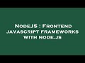 NodeJS : Frontend javascript frameworks with node.js