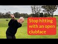 How to stop hitting with an open clubface