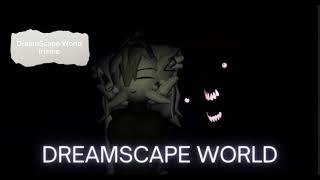 DREAMSCAPE WORLD THEME (not mine) credits @Ash3R-6-10