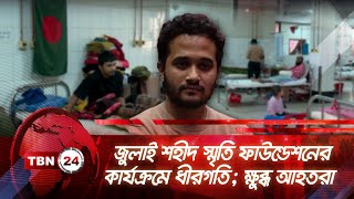 জুলাই শহীদ স্মৃতি ফাউন্ডেশনের কার্যক্রমে ধীরগতি; ক্ষুব্ধ আহতরা | TBN24 NEWS | July Foundation