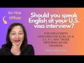 Should you speak English at your U.S. visa interview?