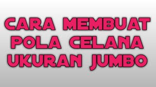 CARA MEMBUAT POLA CELANA UKURAN BESAR YG NYAMAN DI PAKAI PANTAS DI LIHAT