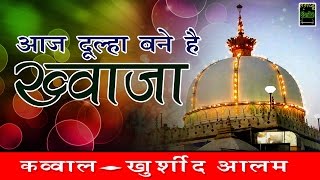 Aaj Dulha Bane Hai Khwaja | Khwaja Garib Nawaz Qawwali 2018 |  Khurshid Alam | Ajmer Sharif