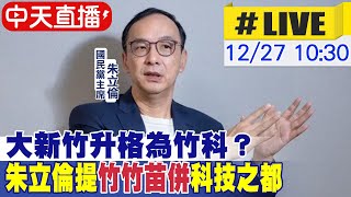 【中天直播#LIVE】大新竹升格為竹科？ 朱立倫提\