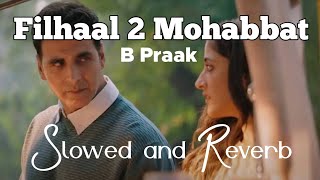 Filhaal 2 [Slowed + Reverb] - Mohabbat - B Praak - Akshay Kumar | Tumhara Gaana Lofi #Filhaal2