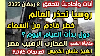 خطير جدا روسيا تحذر العالم خطر قادم من السماء دول بدأت الصيام اليوم؟ تصريحات عثمان الخميس المحارب ال