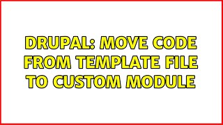 Drupal: Move code from template file to custom module