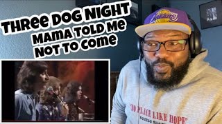 Three Dog Night - Mama Told Me Not To Come | REACTION