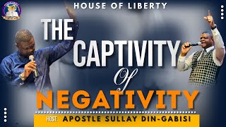 THE CAPTIVITY OF NEGATIVITY | APOSTLE SULLAY DIN-GABISI