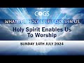 14/7/2024 - Holy Spirit Enables Us To Worship (What The Holy Spirit Does In Us Series)