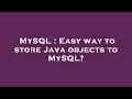 MySQL : Easy way to store Java objects to MySQL?