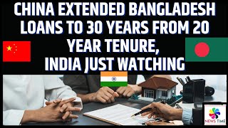 China Extended Bangladesh loans to 30 Years from 20 Year Tenure, India just Watching