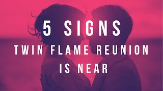 5 Signs That Twin Flame Reunion Is Near - End Of Experiencing Separation!