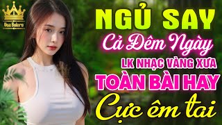 LK Bolero HAY NHẤT HIỆN NAY - Ca Nhạc Trữ Tình Dễ Nghe Dễ Ngủ CỰC ÊM TAI, Nhạc Vàng KHÔNG QUẢNG CÁO