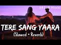 Tere Sang Yaara (Slowed + Reverb) Akshay Kumar & Ileana D'cruz | Arko ft. Atif Aslam | N4 Lofi World