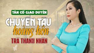 [TÂN CỔ] CHUYẾN TÀU HOÀNG HÔN | Trà Thanh Nhàn