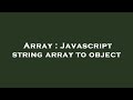 Array : Javascript string array to object