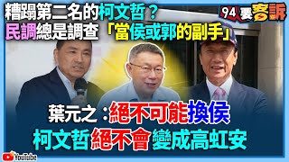 【94要客訴】糟蹋第二名的柯文哲？民調總是調查「當侯或郭的副手」！葉元之：絕不可能換侯！柯文哲絕不會變成高虹安